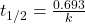  t_{1/2} = \frac{0.693}{k} 