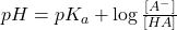  pH = pK_a + \log \frac{[A^-]}{[HA]} 