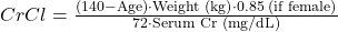  CrCl = \frac{(140 - \text{Age}) \cdot \text{Weight (kg)} \cdot 0.85 \text{ (if female)}}{72 \cdot \text{Serum Cr (mg/dL)}} 