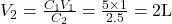  V_2 = \frac{C_1V_1}{C_2} = \frac{5 \times 1}{2.5} = 2 \text{L} 