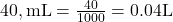  40 , \text{mL} = \frac{40}{1000} = 0.04   \text{L} 