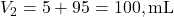  V_2 = 5 + 95 = 100 , \text{mL} 